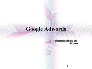 Google Adwords 1 Prezentare realizată de:  Adriana 