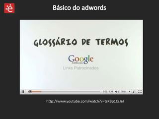 Básico do adwordshttp://www.youtube.com/watch?v=tsKBp1CsJeI