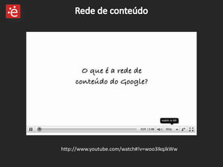 Rede de conteúdo http://www.youtube.com/watch#!v=woo3IkqJkWw