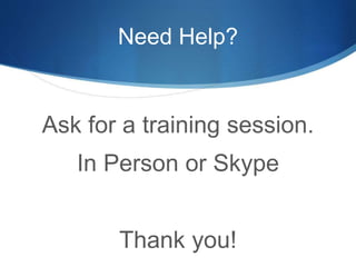 Need Help?
Ask for a training session.
In Person or Skype
Thank you!
 