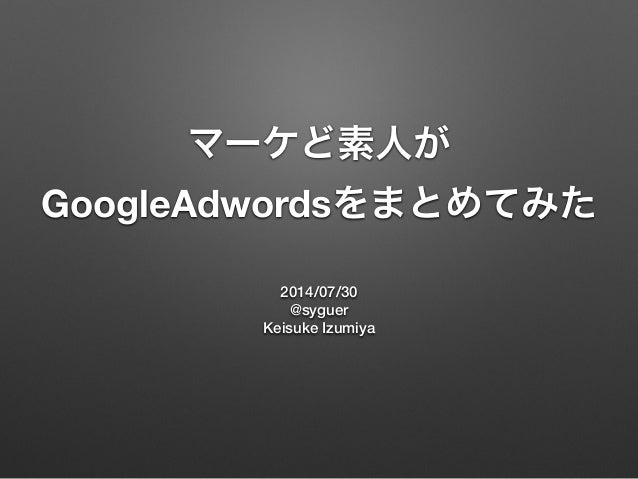 マーケど素人がgoogleadwordsをまとめてみた マーケど素人がgoogleadwordsをまとめてみた