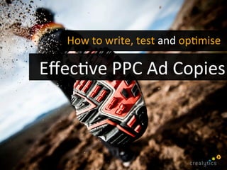 How	
  to	
  write,	
  test	
  and	
  op/mise	
  
Eﬀec/ve	
  PPC	
  Ad	
  Copies	
  
 