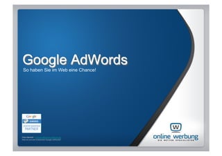 Google AdWords
 So haben Sie im Web eine Chance!




Timo Heinrich - t.heinrich@online-werbung.de
Was ist und wie funktioniert Google AdWords?
 