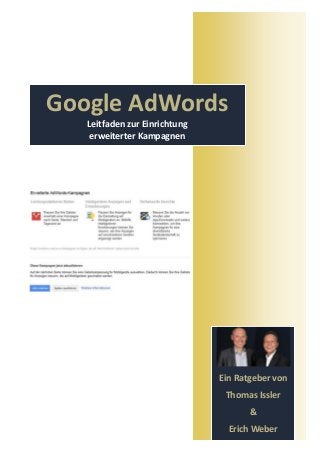 Google AdWords
Leitfaden zur Einrichtung
erweiterter Kampagnen
Ein Ratgeber von
Thomas Issler
&
Erich Weber
 