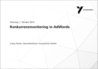 Konkurrenzmonitoring in AdWords
Lukas Stuber, Geschäftsführer Yourposition GmbH
Dienstag, 1. Oktober 2013
 