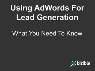 Using AdWords For
Lead Generation
What You Need To Know

 