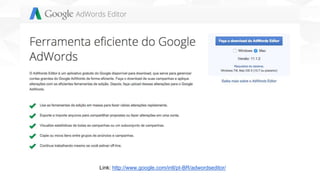 Link: http://www.google.com/intl/pt-BR/adwordseditor/
 