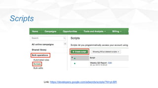 Scripts
Link: https://developers.google.com/adwords/scripts/?hl=pt-BR
 