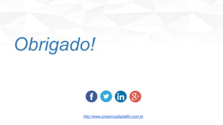 Obrigado!
http://www.presencadigitalbh.com.br
 