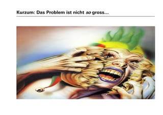Kurzum: Das Problem ist nicht so gross…
 