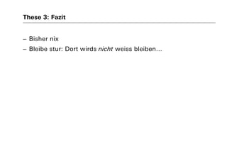These 3: Fazit
– Bisher nix
– Bleibe stur: Dort wirds nicht weiss bleiben…
 