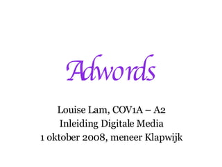 Adwords Louise Lam, COV1A – A2 Inleiding Digitale Media 1 oktober 2008, meneer Klapwijk 