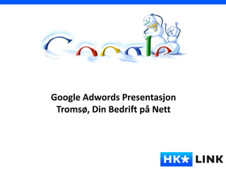 Google Adwords Presentasjon
Tromsø, Din Bedrift på Nett
 