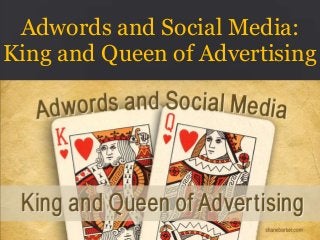 Adwords and Social Media:
King and Queen of Advertising

www.shanebarker.com

 