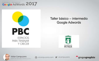 Taller básico – intermedio
Google Adwords
 