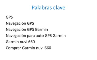 Palabras claveGPSNavegación GPSNavegación GPS GarminNavegaciónpara auto GPS GarminGarmin nuvi 660Comprar Garmin nuvi 660