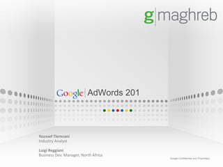 AdWords 201



Youssef Tlemcani
Industry Analyst

Luigi Reggiani
Business Dev. Manager, North Africa
                                        Google Confidential and Proprietary
 