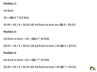 Position 1:
Ad Rank
40 = (QS 4 * $10 Bid)
$4.99 = 40 / 8 + $0.01 (40 Ad Rank to beat our QS 8 + $0.01)
Position 2:
Ad Rank to beat = 36 = (QS 6 * $6 Bid)
$8.97 = 36 / 4 + $0.01 (36 Ad Rank to beat / #2 QS 4 + $0.01)
Position 3:
Ad Rank to beat = 63 = (QS 7 * $9 Bid)
$6.99 = 63 / 9 + $0.01 (63 Ad Rank to beat / #3 QS 7 + $0.01)
 