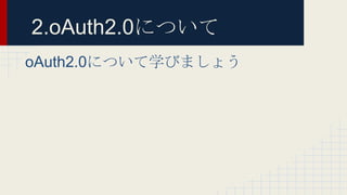 2.oAuth2.0について
oAuth2.0について学びましょう
 