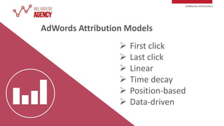 AdWords Attribution
 First click
 Last click
 Linear
 Time decay
 Position-based
 Data-driven
AdWords Attribution Mo...