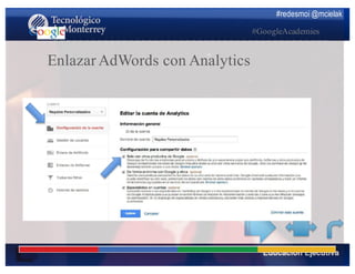 #redesmoi @mcielak
#GoogleAcademies
Enlazar AdWords con Analytics
 