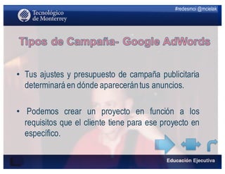 #redesmoi @mcielak
• Tus ajustes y presupuesto de campaña publicitaria
determinará en dónde aparecerántus anuncios.
• Podemos crear un proyecto en función a los
requisitos que el cliente tiene para ese proyecto en
específico.
 