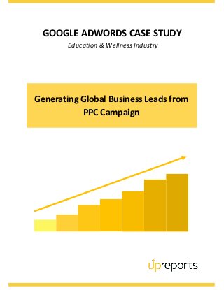 GOOGLE ADWORDS CASE STUDY
Education & Wellness Industry
Generating Global Business Leads from
PPC Campaign
 