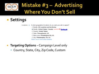 Settings
 Targeting Options – Campaign Level only
 Country, State, City, Zip Code, Custom
 