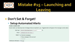  Don’t Set & Forget!
 Setup Automated Alerts
 