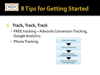 6. Track,Track,Track
 FREE tracking – Adwords ConversionTracking,
Google Analytics
 PhoneTracking
 