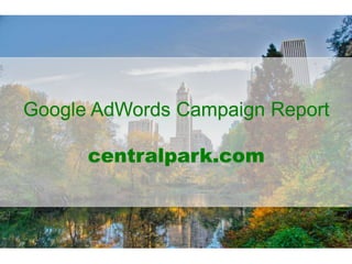 Google AdWords Campaign Report
centralpark.com
 