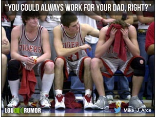 Mike_J_Arce
“you could always work for your dad, right?”
 