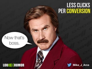 less clicks
per conversion
Now that’s
boss.
Mike_J_Arce
 