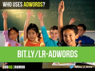 Mike_J_Arce
Who uses adwords?
bit.ly/lr-adwords
 