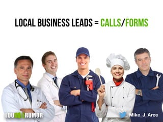 Local Business leads = calls/forms
Mike_J_Arce
 