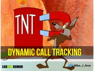 Mike_J_Arce
LOU RUMOR
dynamic call tracking
 