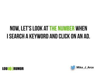 now, let’s look at the number when
i search a keyword and click on an ad.
Mike_J_Arce
LOU RUMOR
 