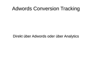 Adwords Conversion Tracking
Direkt über Adwords oder über Analytics
ppcflow.com
 
