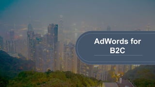 AdWords for
B2C
 