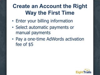 Create an Account the Right Way the First TimeCreate an adSelect keywordsSet your maximum bidSave and continue to billing