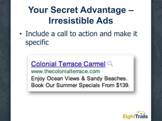 Your Secret Advantage – Irresistible AdsThe purpose of your ad is to get people to click on your ad!
