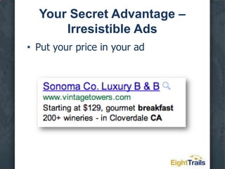 Your Secret Advantage – Irresistible AdsPeople don’t need a drill… …they need a hole.Sell your benefits!