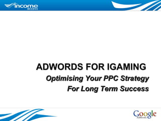 ADWORDS FOR IGAMING  ,[object Object],[object Object]