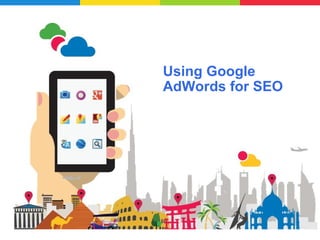 Google Confidential and Proprietary
Using Google
AdWords for SEO
 