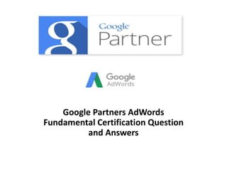 Google Partners AdWords
Fundamental Certification Question
and Answers
 