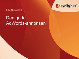 Den gode
AdWords-annonsen
Oslo, 12. juni 2013
 