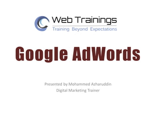 Google AdWords
Presented by Mohammed Azharuddin
Digital Marketing Trainer
 