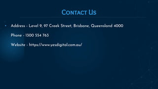Contact Us
• Address - Level 9, 97 Creek Street, Brisbane, Queensland 4000
Phone - 1300 554 763
Website - https://www.yesdigital.com.au/
 