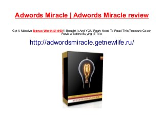 Adwords Miracle | Adwords Miracle review
Get A Massive Bonus Worth $1.000! I Bought It And YOU Realy Need To Read This Treasure Coach
Review Before Buying IT Too:
http://adwordsmiracle.getnewlife.ru/
 