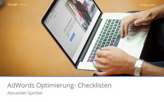 Partner Academy
AdWords Optimierung- Checklisten
Alexander Sperber
 